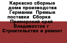 Каркасно-сборные дома производства Германии. Прямые поставки. Сборка.  - Приморский край, Владивосток г. Строительство и ремонт » Услуги   . Приморский край,Владивосток г.